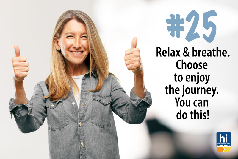 Homeschool Tip #25:  Relax and breathe. Choose to enjoy the journey. You can do this!