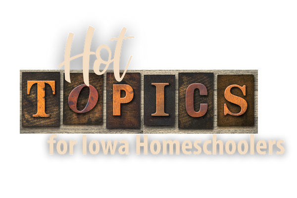 Hot Topics for Iowa Homeschoolers
