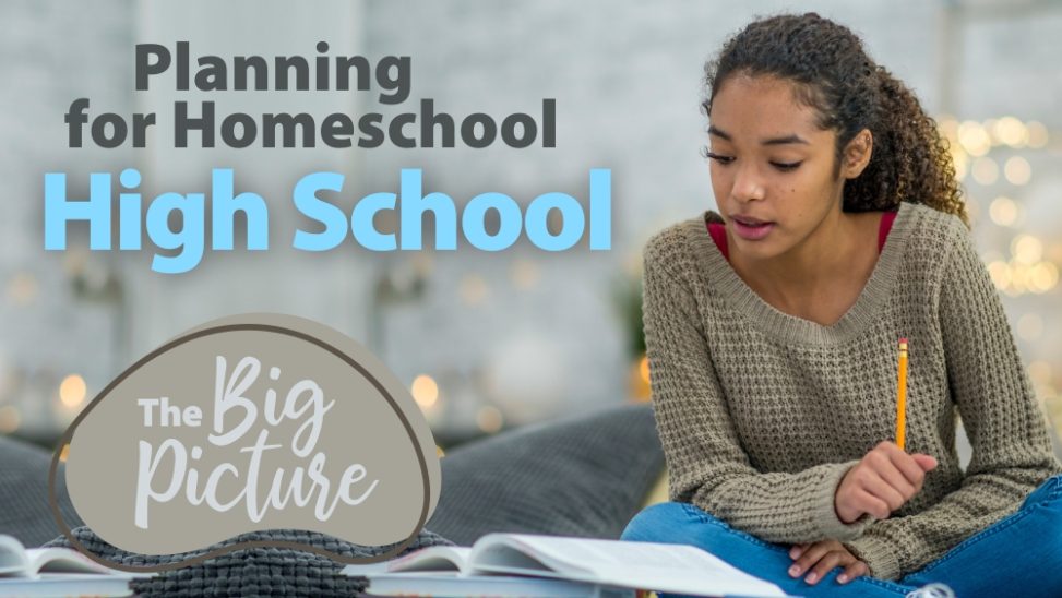 Planning for Homeschool High School: The Big Picture